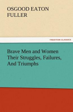 Knjiga Brave Men and Women Their Struggles, Failures, and Triumphs O. E. (Osgood Eaton) Fuller