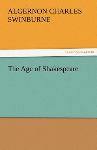 Könyv Age of Shakespeare Algernon C. Swinburne