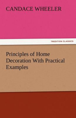 Kniha Principles of Home Decoration with Practical Examples Candace Wheeler