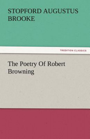 Carte Poetry of Robert Browning Stopford Augustus Brooke