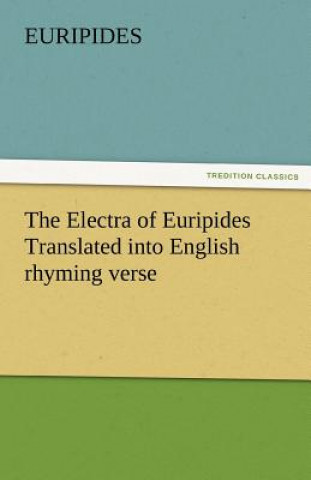 Carte Electra of Euripides Translated Into English Rhyming Verse uripides