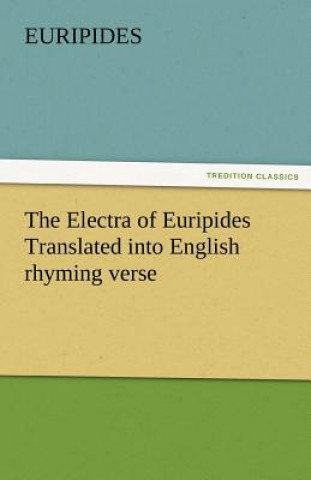 Книга Electra of Euripides Translated Into English Rhyming Verse uripides