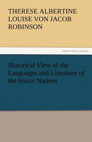 Carte Historical View of the Languages and Literature of the Slavic Nations Therese Albertine Louise von Jacob Robinson