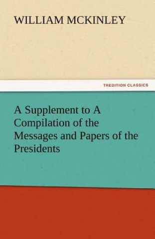 Kniha Supplement to a Compilation of the Messages and Papers of the Presidents William McKinley