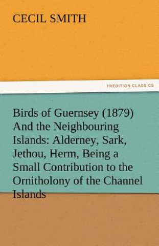 Kniha Birds of Guernsey (1879) and the Neighbouring Islands Cecil Smith