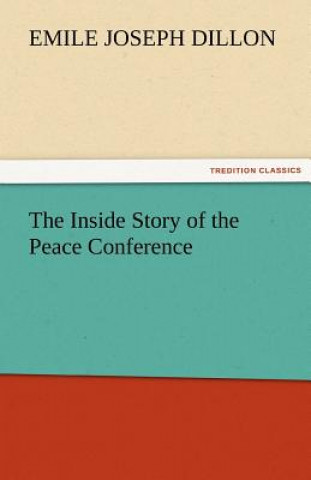 Carte Inside Story of the Peace Conference Emile Joseph Dillon