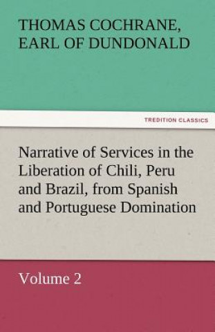 Książka Narrative of Services in the Liberation of Chili, Peru and Brazil, from Spanish and Portuguese Domination, Volume 2 Thomas Cochrane