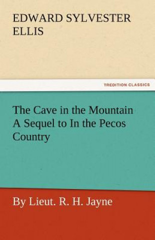 Carte Cave in the Mountain a Sequel to in the Pecos Country / By Lieut. R. H. Jayne Edward Sylvester Ellis