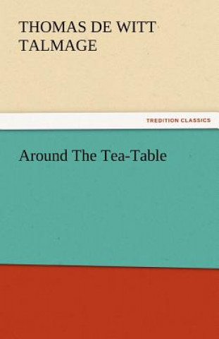 Carte Around the Tea-Table T. De Witt (Thomas De Witt) Talmage