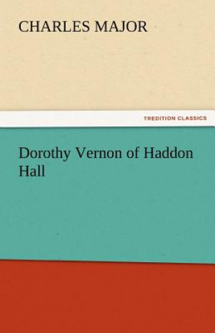 Kniha Dorothy Vernon of Haddon Hall Charles Major