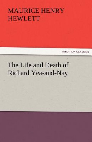 Książka Life and Death of Richard Yea-and-Nay Maurice Henry Hewlett