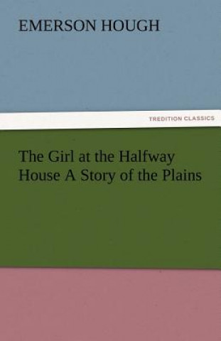Carte Girl at the Halfway House a Story of the Plains Emerson Hough