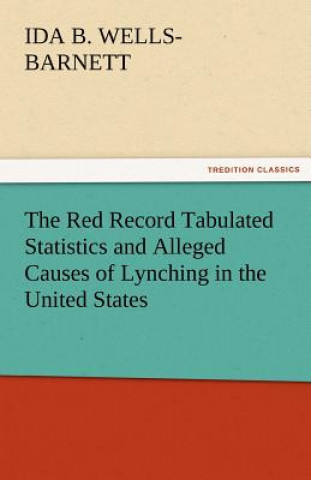Kniha Red Record Tabulated Statistics and Alleged Causes of Lynching in the United States Ida B. Wells-Barnett