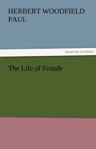 Könyv Life of Froude Herbert Woodfield Paul