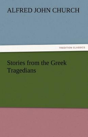 Carte Stories from the Greek Tragedians Alfred John Church
