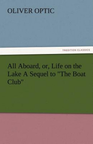 Книга All Aboard, Or, Life on the Lake a Sequel to the Boat Club Oliver Optic