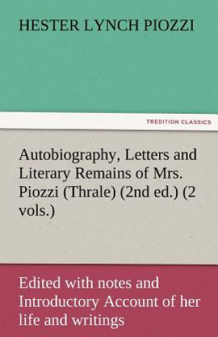Knjiga Autobiography, Letters and Literary Remains of Mrs. Piozzi (Thrale) (2nd ed.) (2 vols.) Edited with notes and Introductory Account of her life and wri Hester Lynch Piozzi