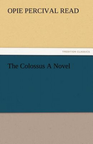 Knjiga Colossus a Novel Opie Percival Read