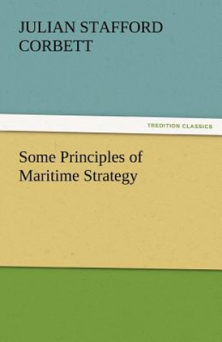 Kniha Some Principles of Maritime Strategy Julian Stafford Corbett