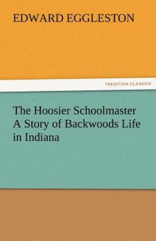 Carte Hoosier Schoolmaster a Story of Backwoods Life in Indiana Edward Eggleston