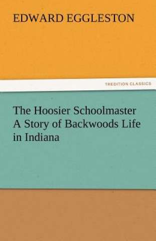 Book Hoosier Schoolmaster a Story of Backwoods Life in Indiana Edward Eggleston