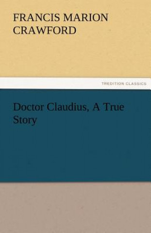 Carte Doctor Claudius, A True Story Francis Marion Crawford