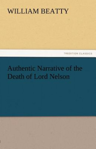 Kniha Authentic Narrative of the Death of Lord Nelson William Beatty