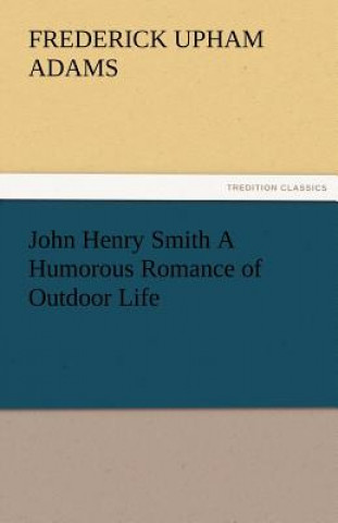 Carte John Henry Smith a Humorous Romance of Outdoor Life Frederick Upham Adams