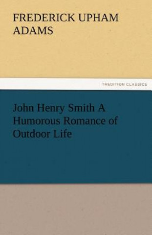 Libro John Henry Smith a Humorous Romance of Outdoor Life Frederick Upham Adams