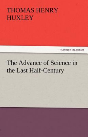 Książka Advance of Science in the Last Half-Century Thomas Henry Huxley