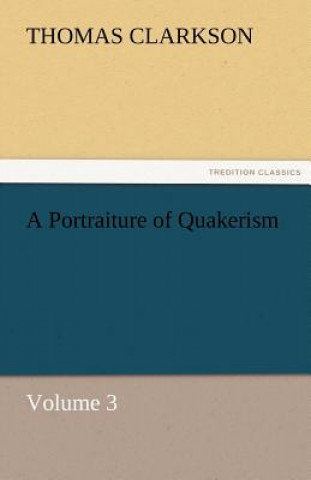 Carte Portraiture of Quakerism, Volume 3 Thomas Clarkson