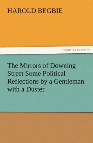 Carte Mirrors of Downing Street Some Political Reflections by a Gentleman with a Duster Harold Begbie