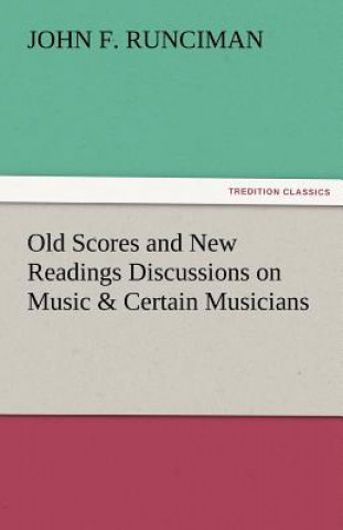 Carte Old Scores and New Readings Discussions on Music & Certain Musicians John F Runciman