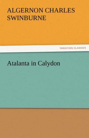 Könyv Atalanta in Calydon Algernon Charles Swinburne