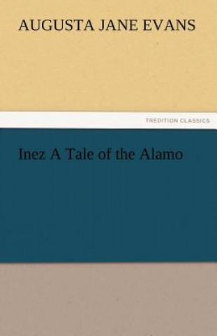 Knjiga Inez a Tale of the Alamo Augusta Jane Evans