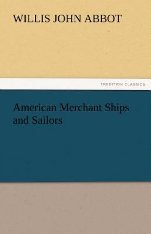 Knjiga American Merchant Ships and Sailors Willis J. (Willis John) Abbot