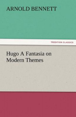 Libro Hugo a Fantasia on Modern Themes Arnold Bennett