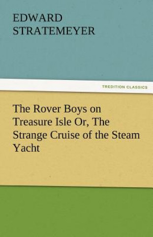 Carte Rover Boys on Treasure Isle Or, the Strange Cruise of the Steam Yacht Edward Stratemeyer