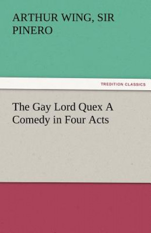 Kniha Gay Lord Quex a Comedy in Four Acts Arthur Wing