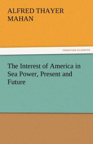 Książka Interest of America in Sea Power, Present and Future Alfred Thayer Mahan