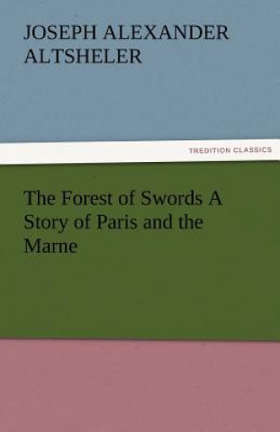 Kniha Forest of Swords a Story of Paris and the Marne Joseph A. Altsheler