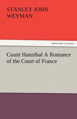 Kniha Count Hannibal a Romance of the Court of France Stanley John Weyman