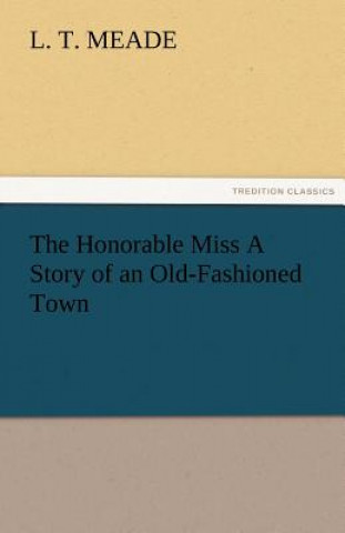 Buch Honorable Miss a Story of an Old-Fashioned Town L. T. Meade