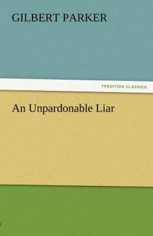 Kniha Unpardonable Liar Gilbert Parker
