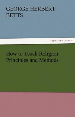 Kniha How to Teach Religion Principles and Methods George Herbert Betts