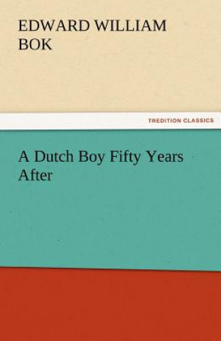 Könyv Dutch Boy Fifty Years After Edward William Bok