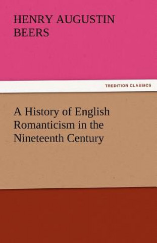 Kniha History of English Romanticism in the Nineteenth Century Henry A. Beers