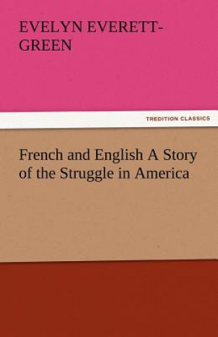 Carte French and English a Story of the Struggle in America Evelyn Everett-Green