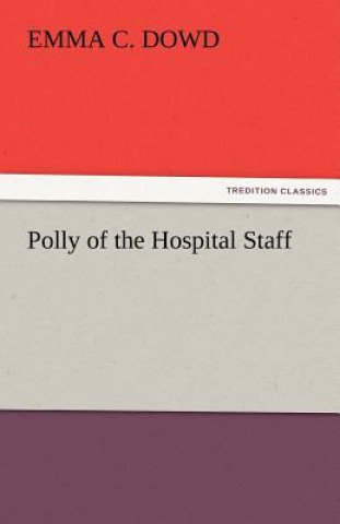 Knjiga Polly of the Hospital Staff Emma C. Dowd