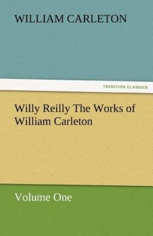 Könyv Willy Reilly the Works of William Carleton, Volume One William Carleton